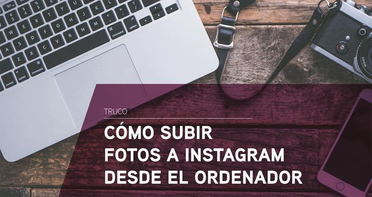 Cómo subir fotos a Instagram desde el ordenador